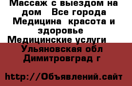 Массаж с выездом на дом - Все города Медицина, красота и здоровье » Медицинские услуги   . Ульяновская обл.,Димитровград г.